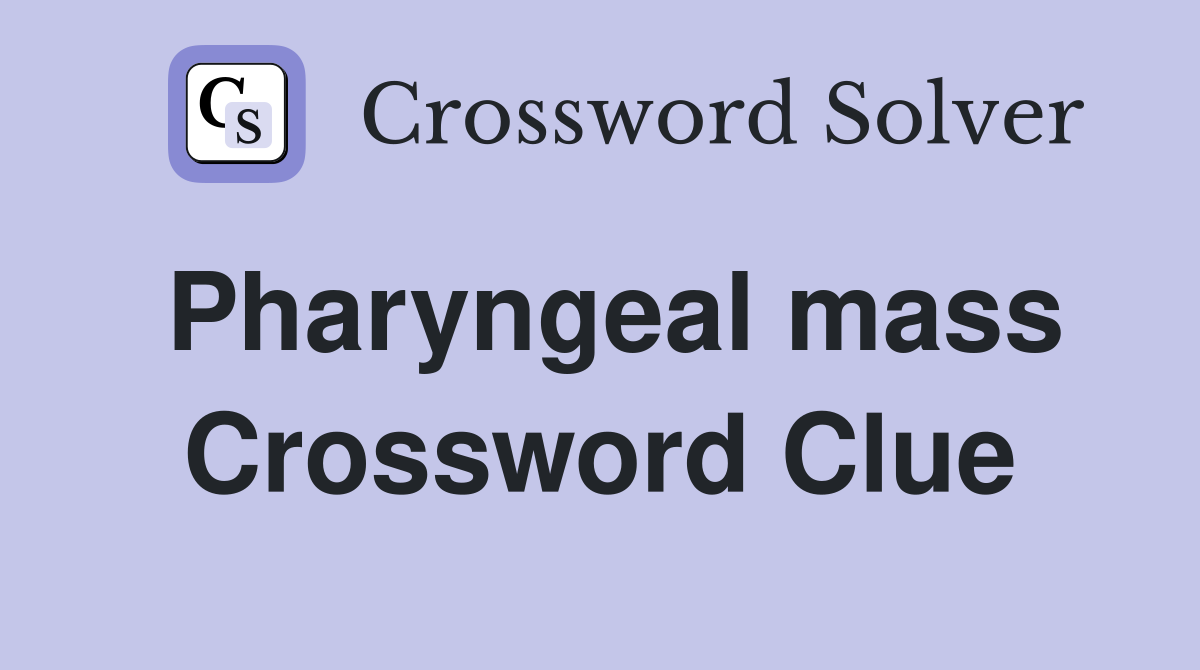 Pharyngeal mass Crossword Clue