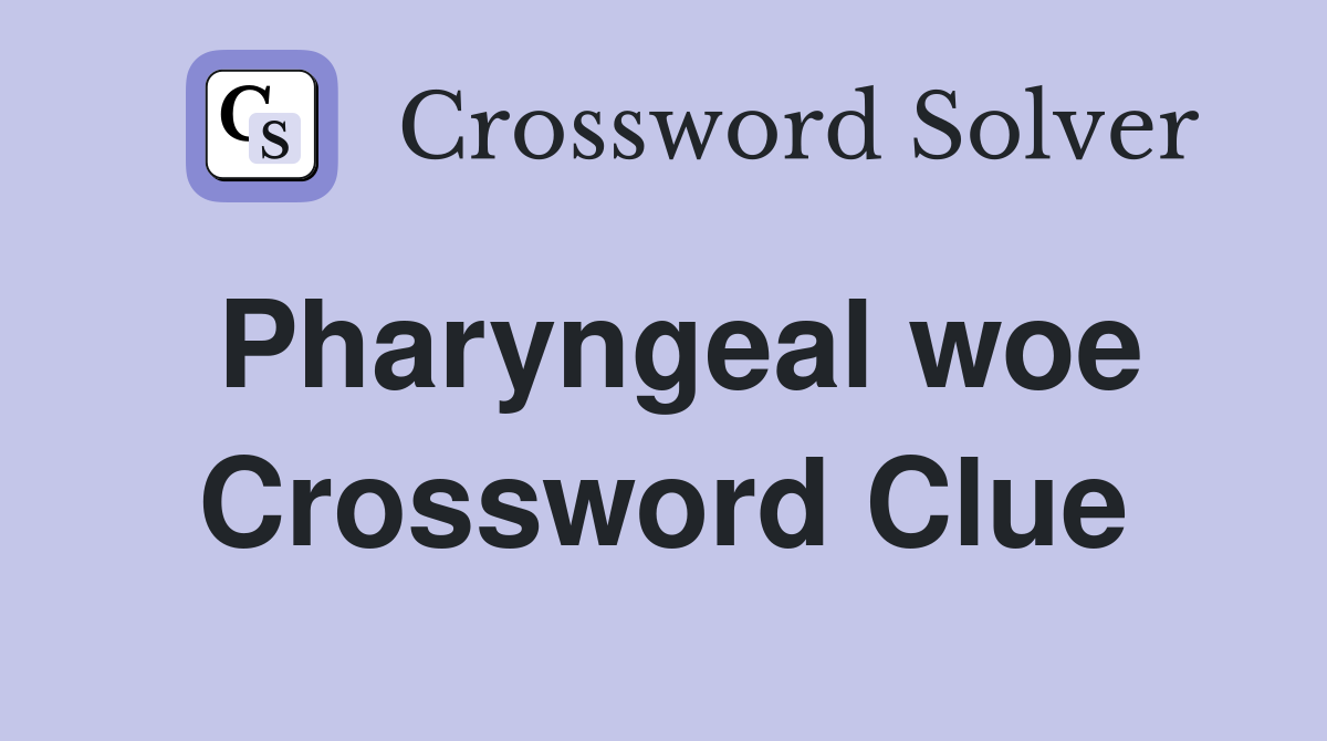 Pharyngeal woe Crossword Clue