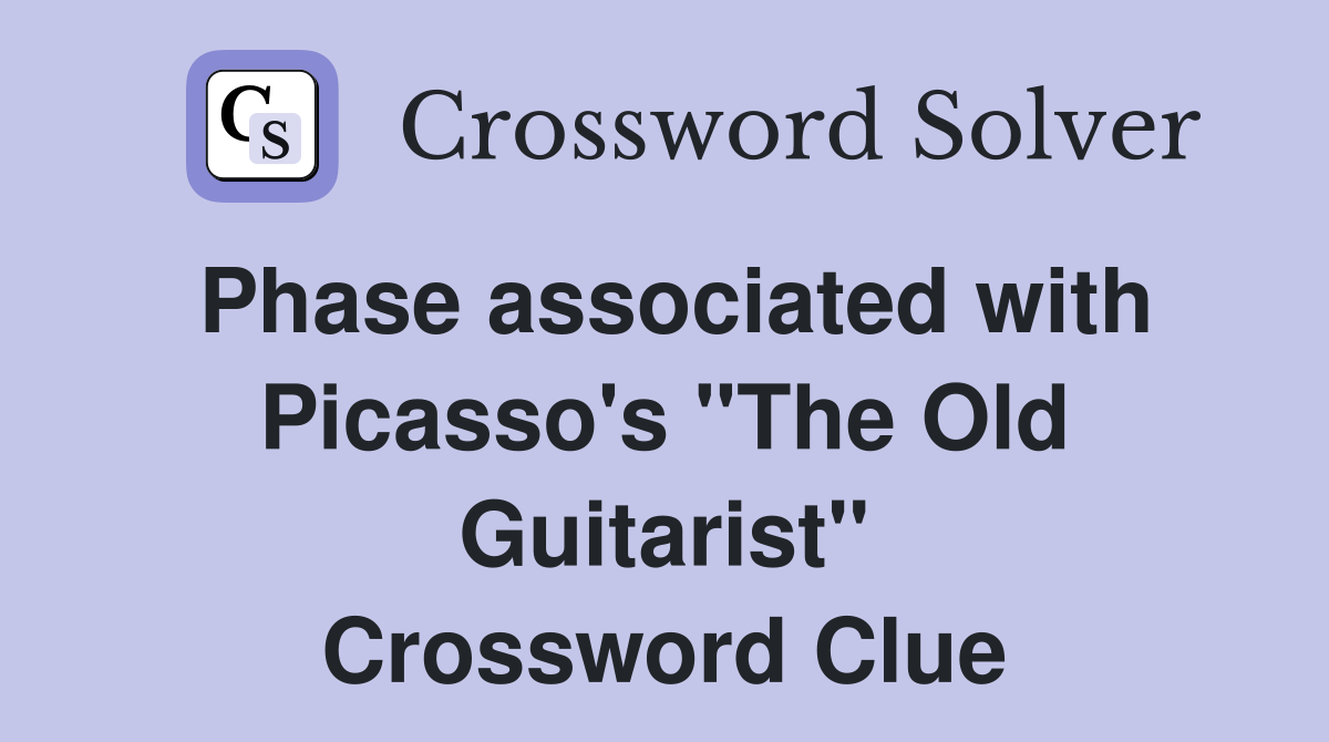 Phase associated with Picasso's "The Old Guitarist" Crossword Clue