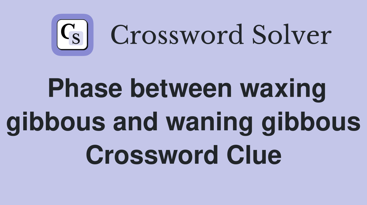 Phase between waxing gibbous and waning gibbous Crossword Clue