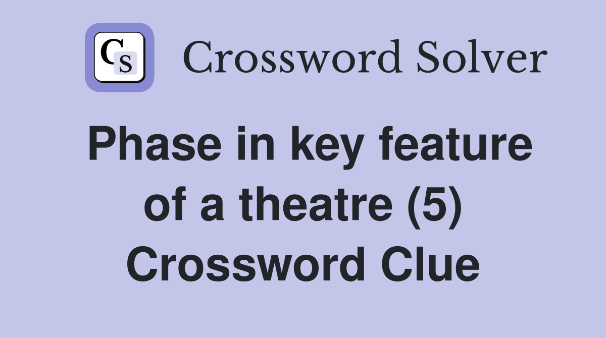 Phase in key feature of a theatre (5) Crossword Clue