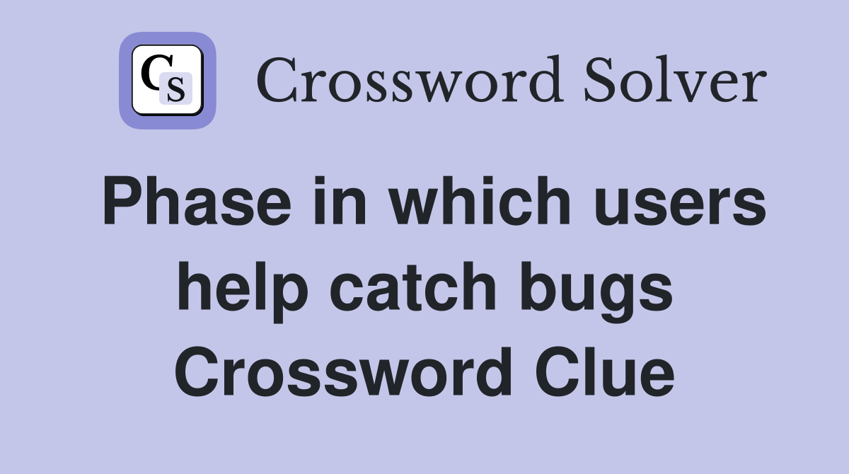 Phase in which users help catch bugs Crossword Clue