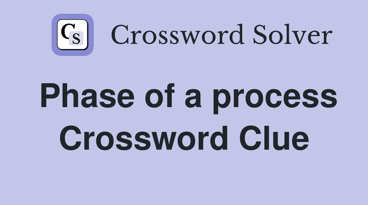 Phase of a process Crossword Clue