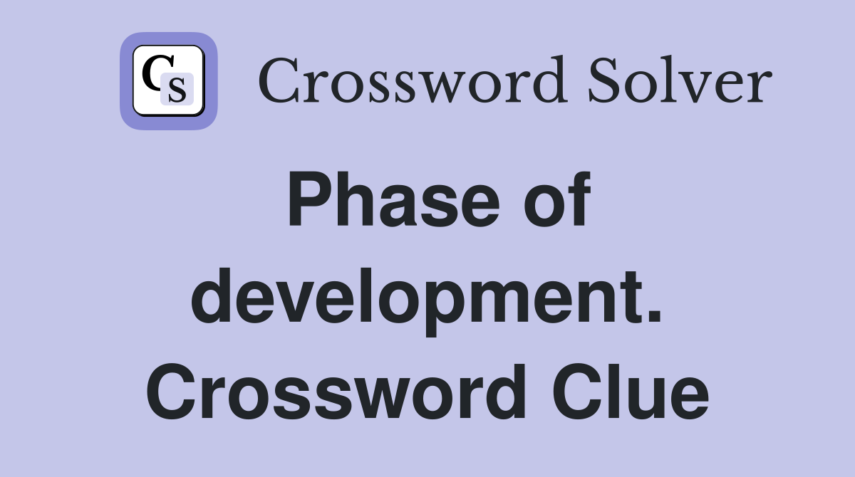 Phase of development. Crossword Clue