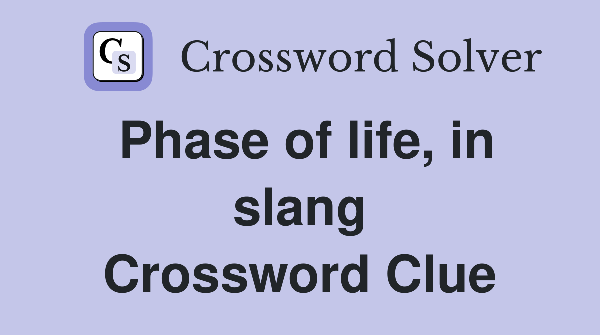 Phase of life, in slang Crossword Clue