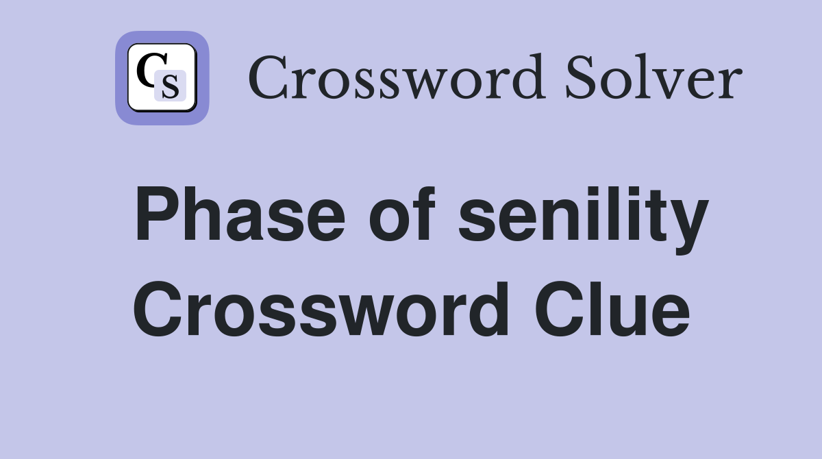 Phase of senility Crossword Clue