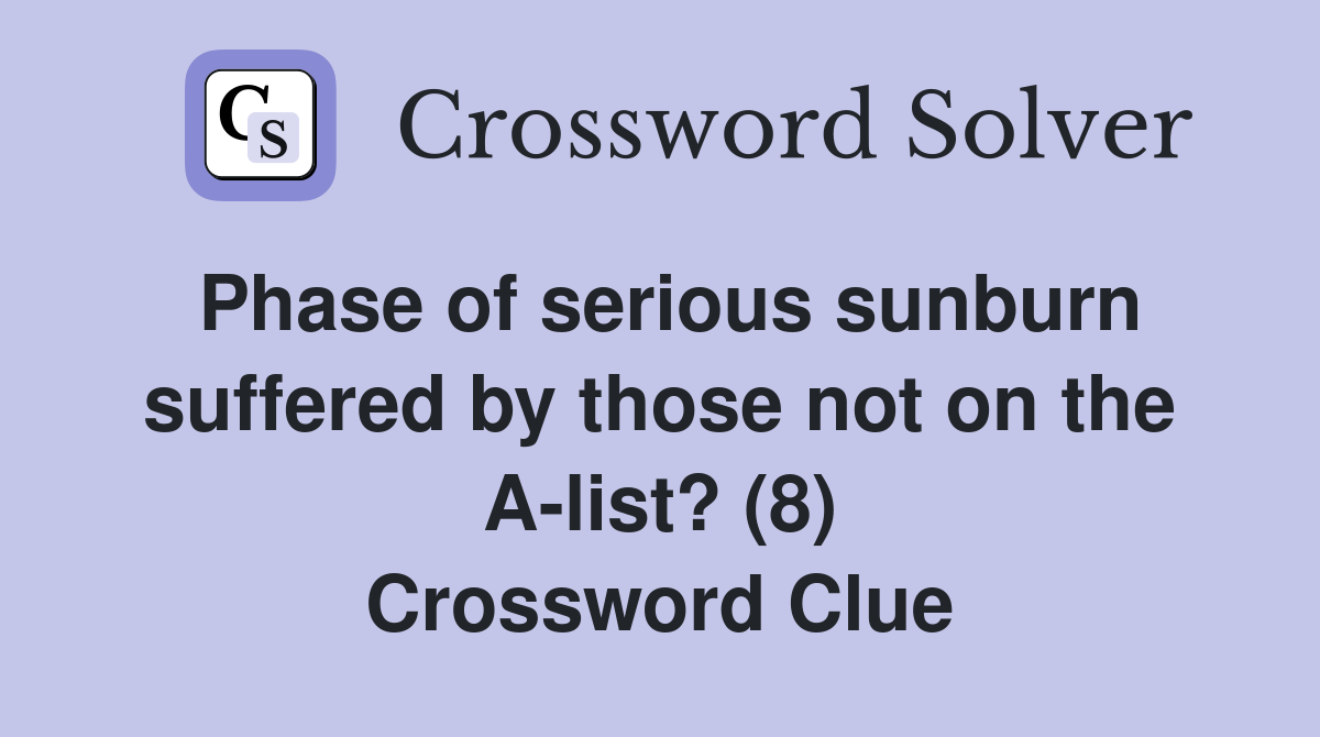 Phase of serious sunburn suffered by those not on the A-list? (8) Crossword Clue