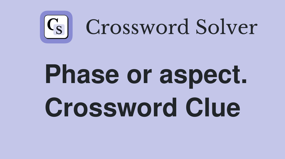 Phase or aspect. Crossword Clue