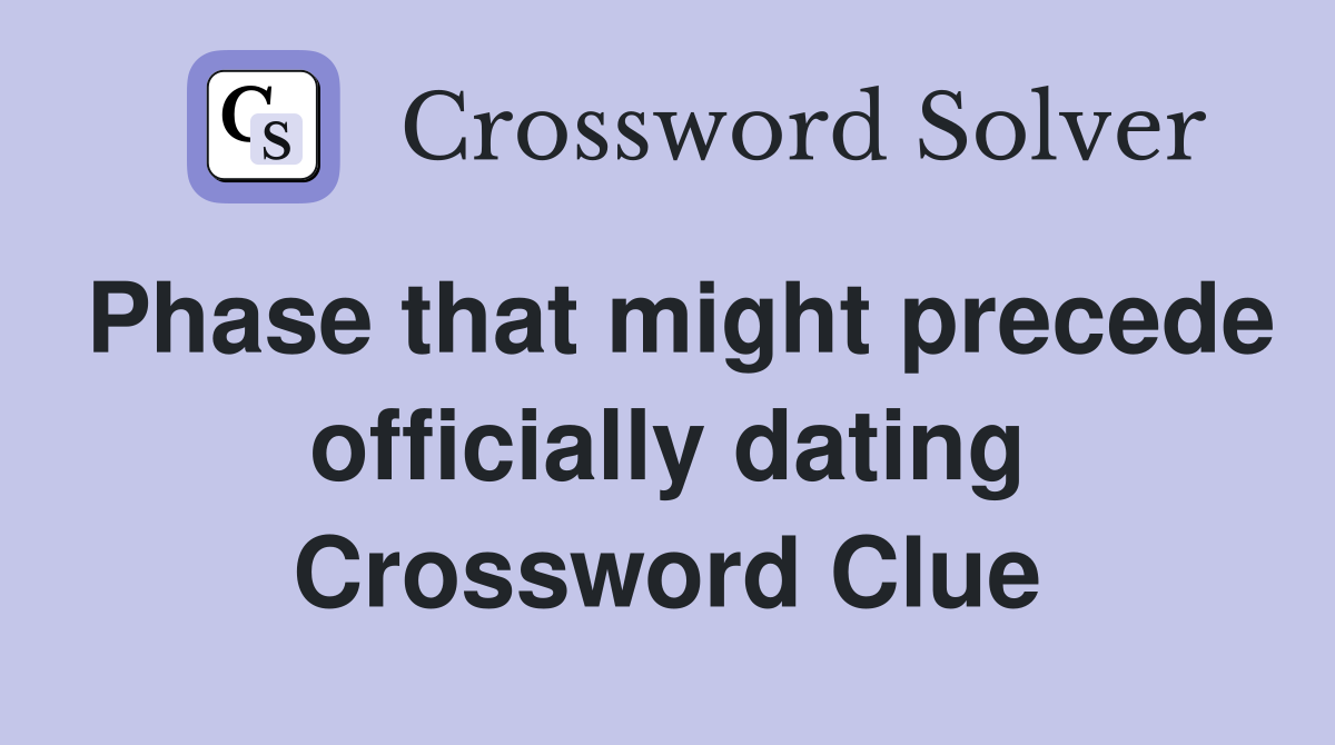 Phase that might precede officially dating Crossword Clue