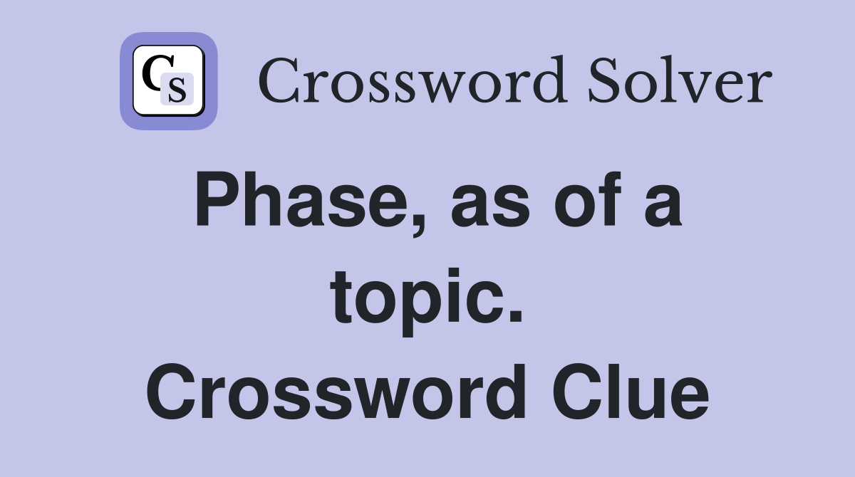 Phase, as of a topic. Crossword Clue