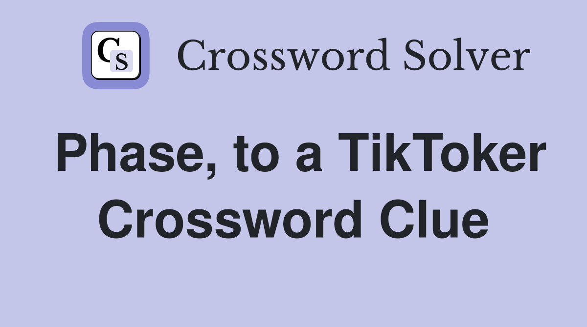 Phase, to a TikToker Crossword Clue