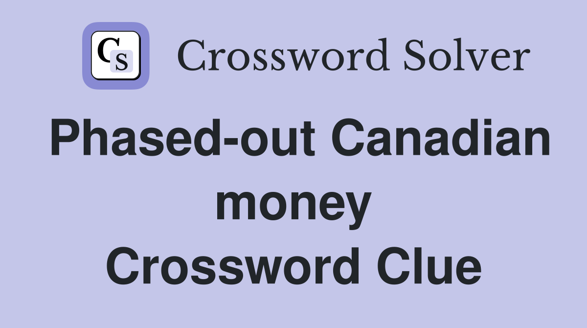 Phased-out Canadian money Crossword Clue