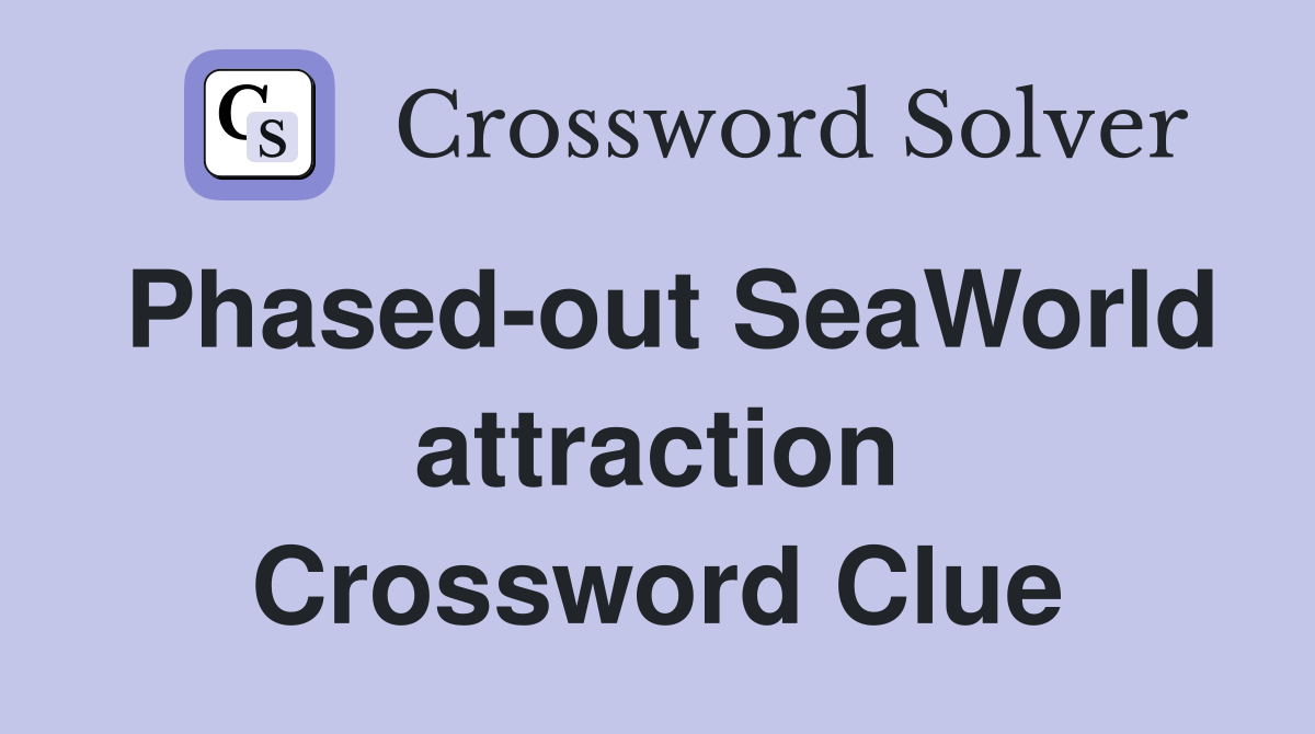 Phased-out SeaWorld attraction Crossword Clue