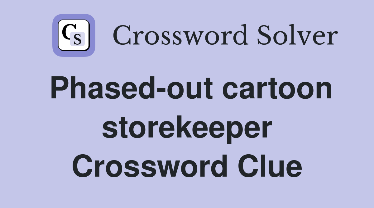 Phased-out cartoon storekeeper Crossword Clue