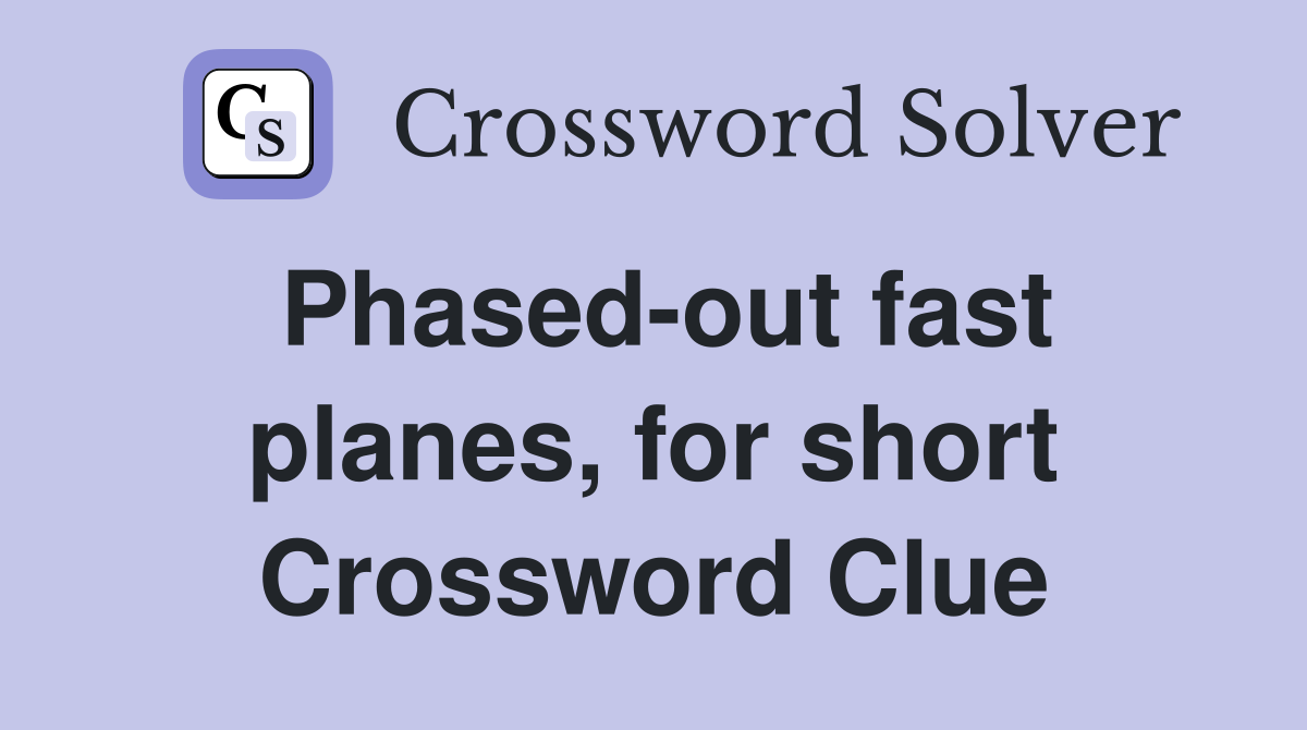 Phased-out fast planes, for short Crossword Clue