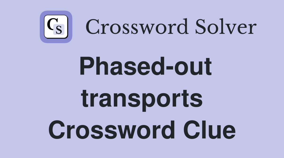 Phased-out transports Crossword Clue