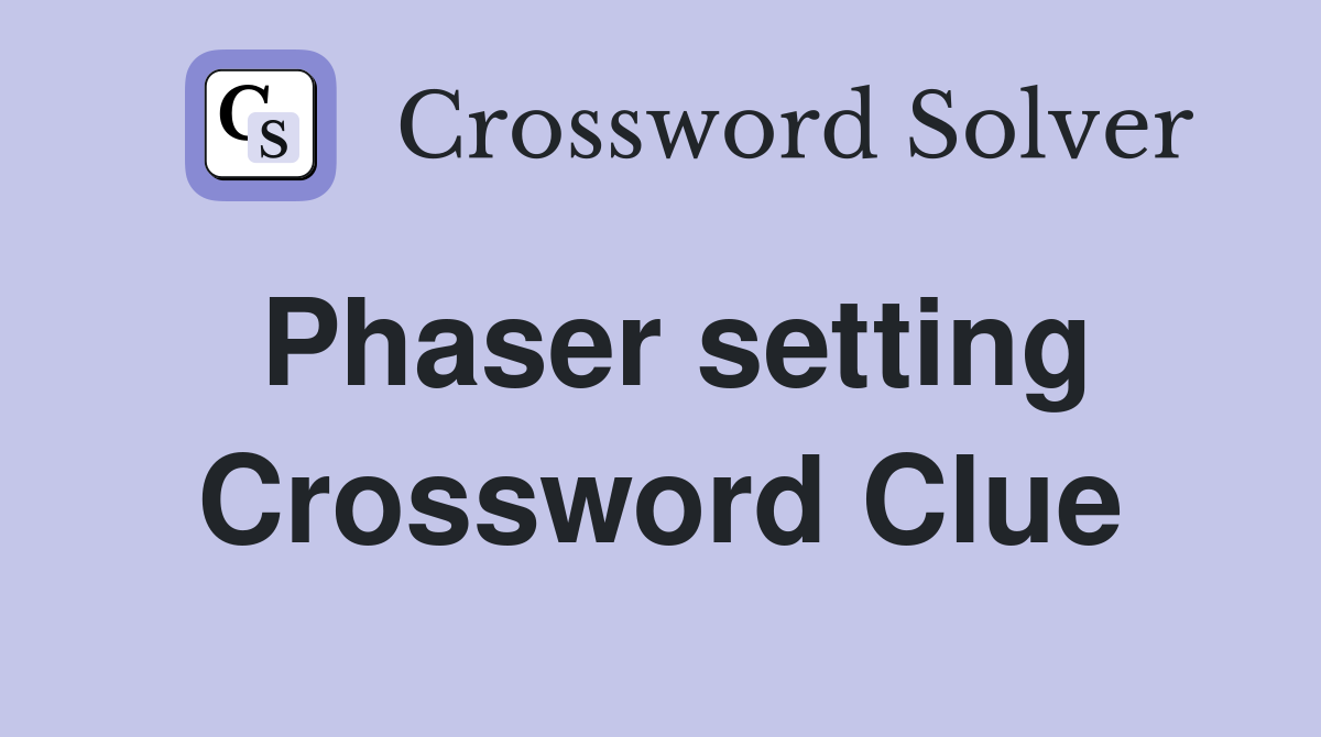 Phaser setting Crossword Clue