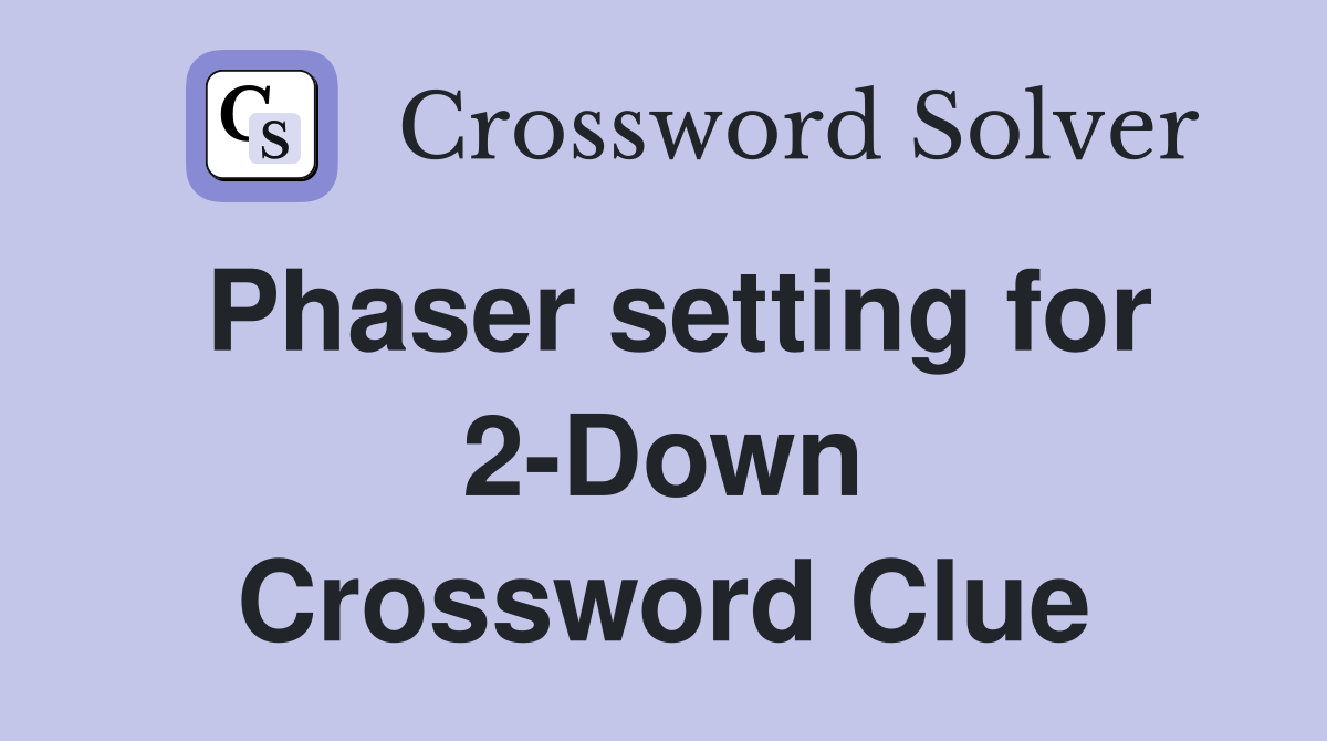 Phaser setting for 2-Down Crossword Clue