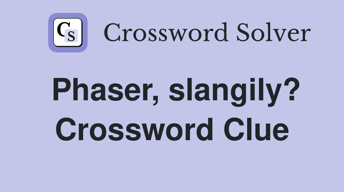 Phaser, slangily? Crossword Clue