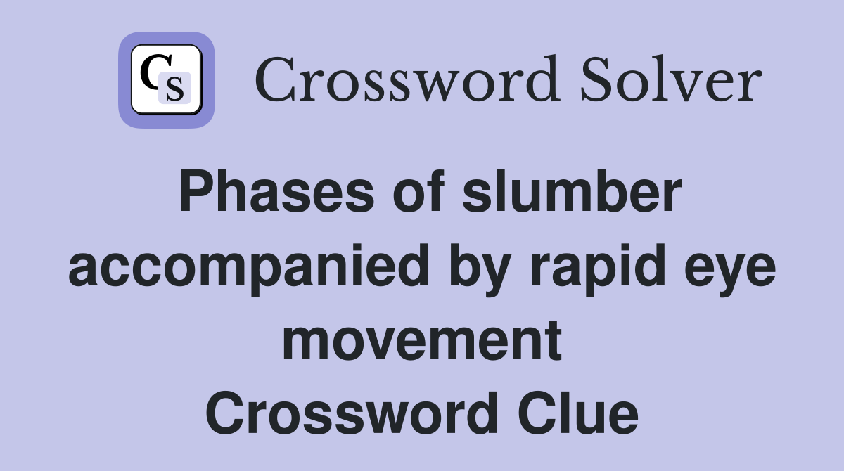 Phases of slumber accompanied by rapid eye movement Crossword Clue
