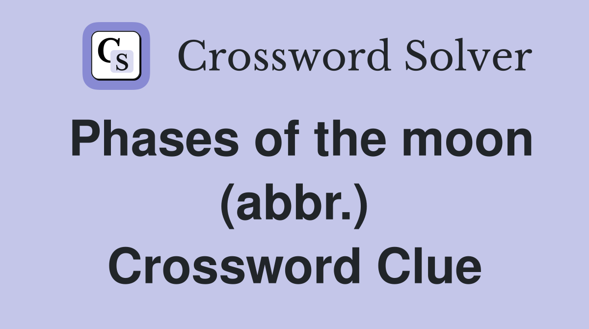 Phases of the moon (abbr.) Crossword Clue