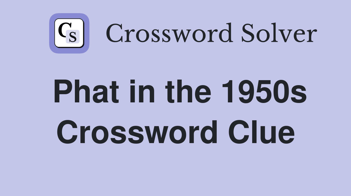 Phat in the 1950s Crossword Clue