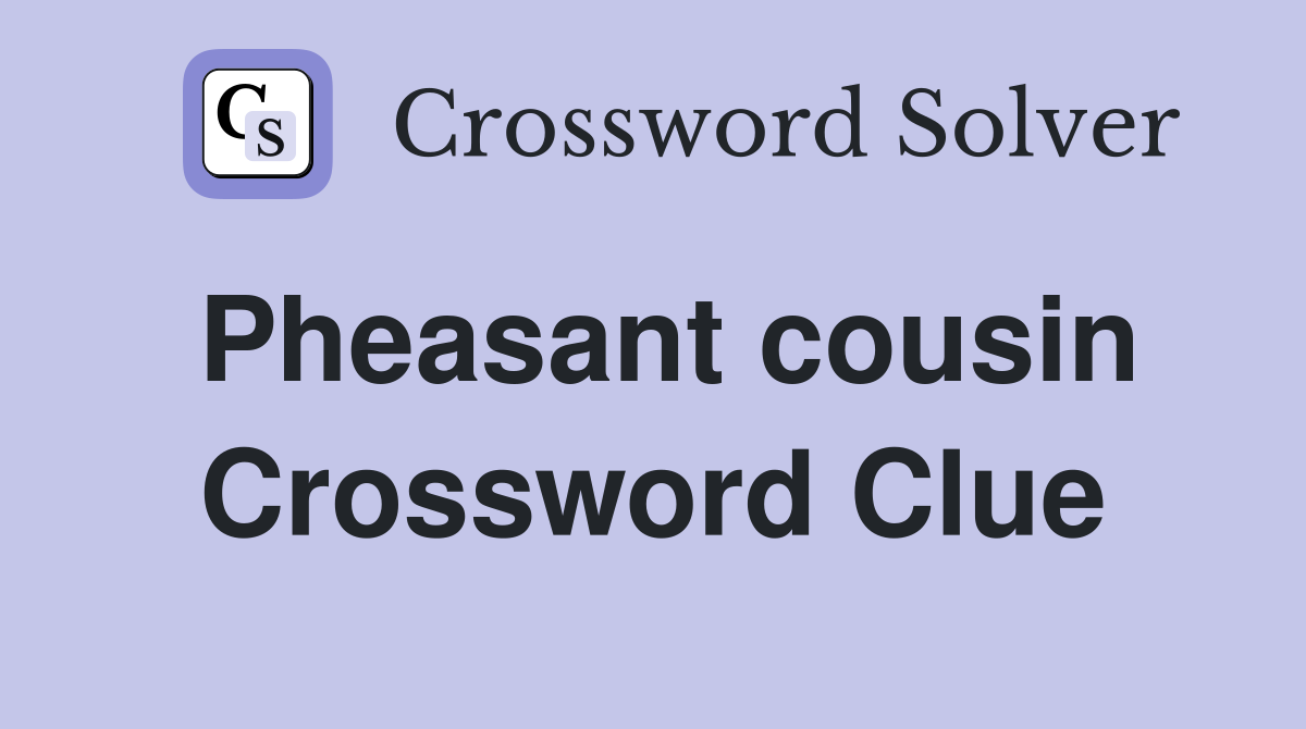 Pheasant cousin Crossword Clue