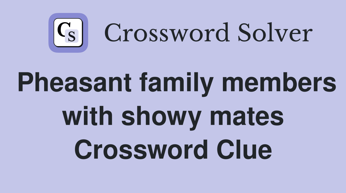 Pheasant family members with showy mates Crossword Clue
