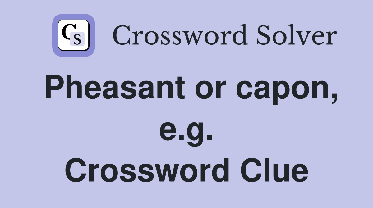 Pheasant or capon, e.g. Crossword Clue