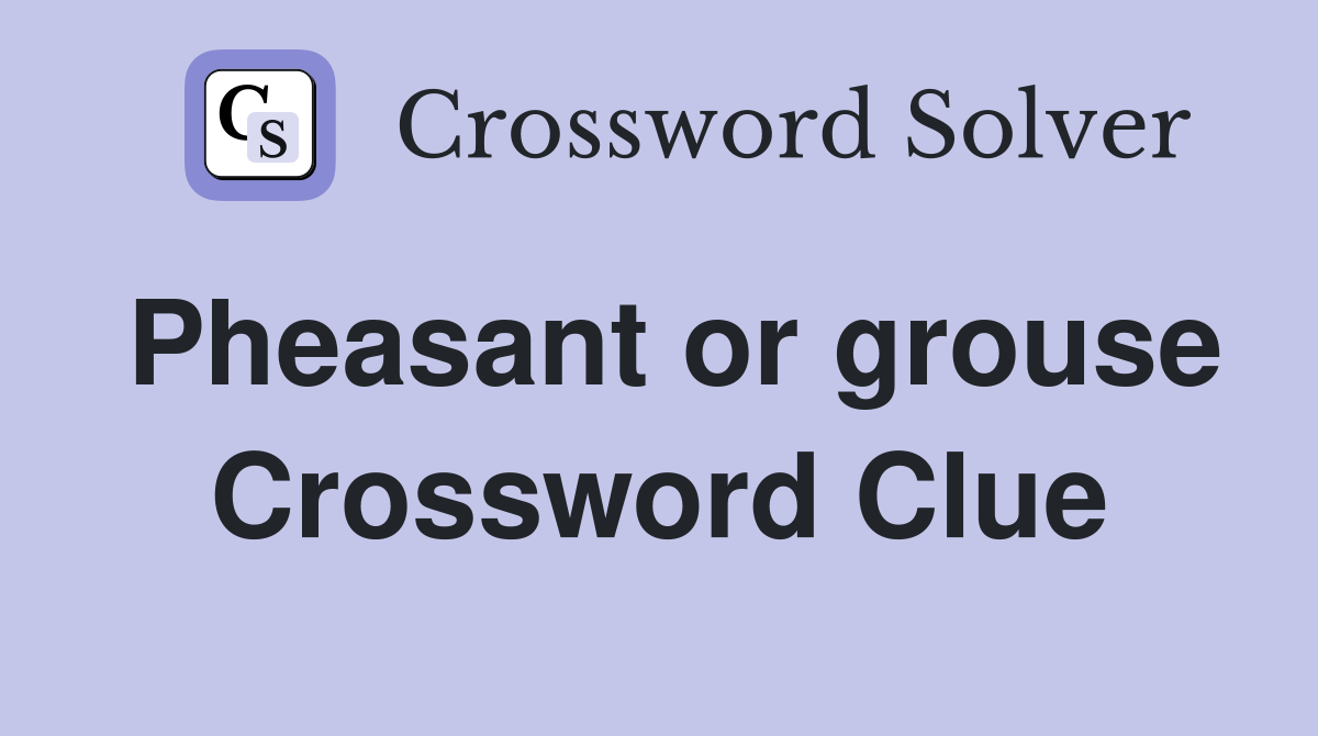 Pheasant or grouse Crossword Clue