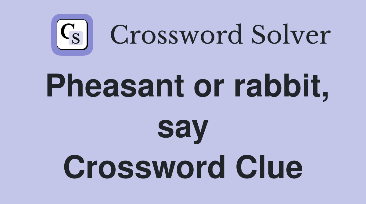 Pheasant or rabbit, say Crossword Clue