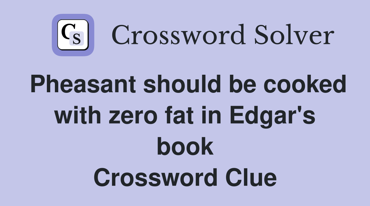 Pheasant should be cooked with zero fat in Edgar's book Crossword Clue