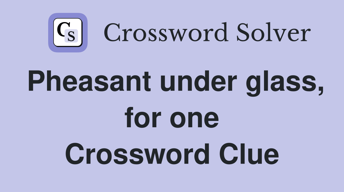 Pheasant under glass, for one Crossword Clue