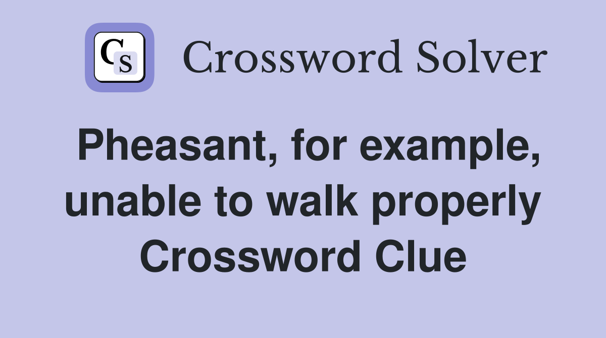 Pheasant, for example, unable to walk properly Crossword Clue
