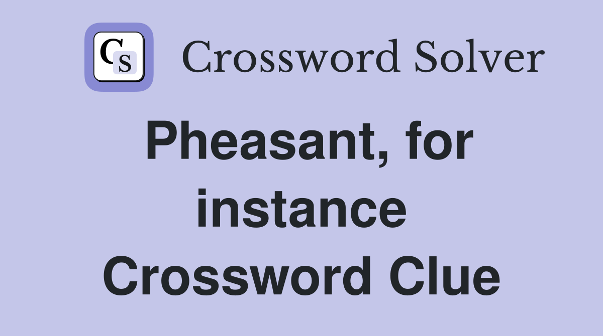 Pheasant, for instance Crossword Clue
