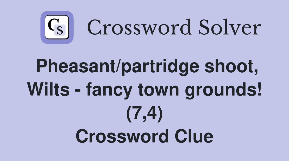 Pheasant/partridge shoot, Wilts - fancy town grounds! (7,4) Crossword Clue
