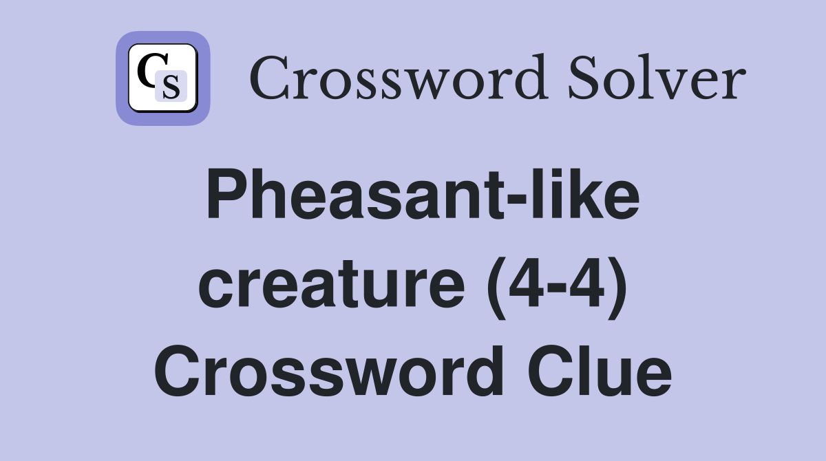 Pheasant-like creature (4-4) Crossword Clue