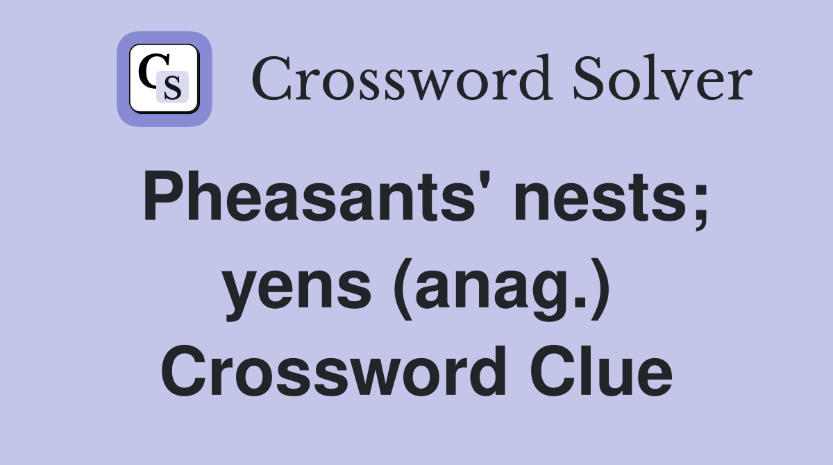 Pheasants' nests; yens (anag.) Crossword Clue