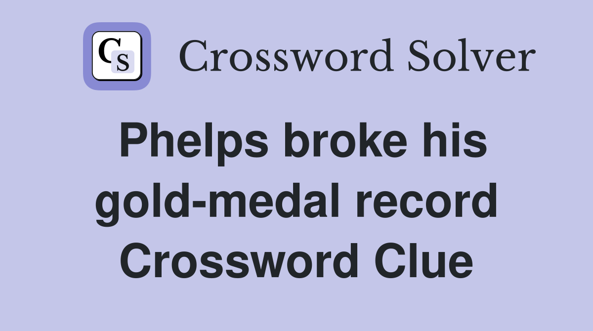 Phelps broke his gold-medal record Crossword Clue