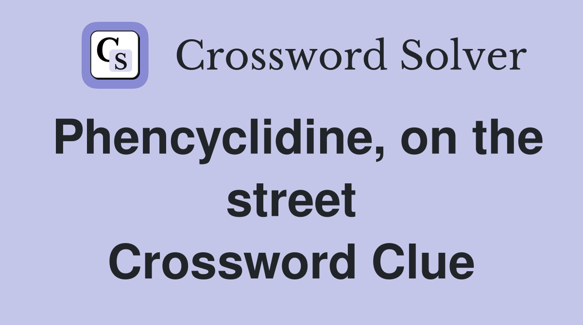Phencyclidine, on the street Crossword Clue