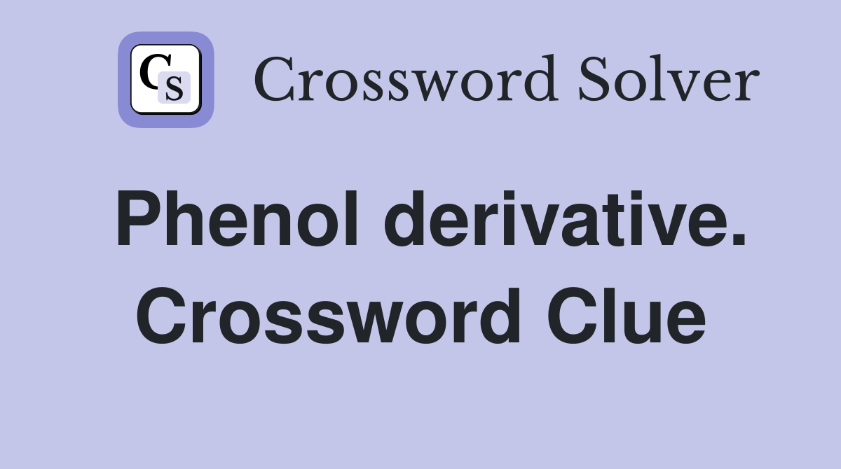 Phenol derivative. Crossword Clue
