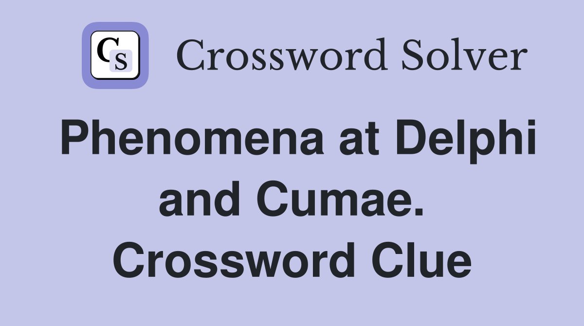 Phenomena at Delphi and Cumae. Crossword Clue