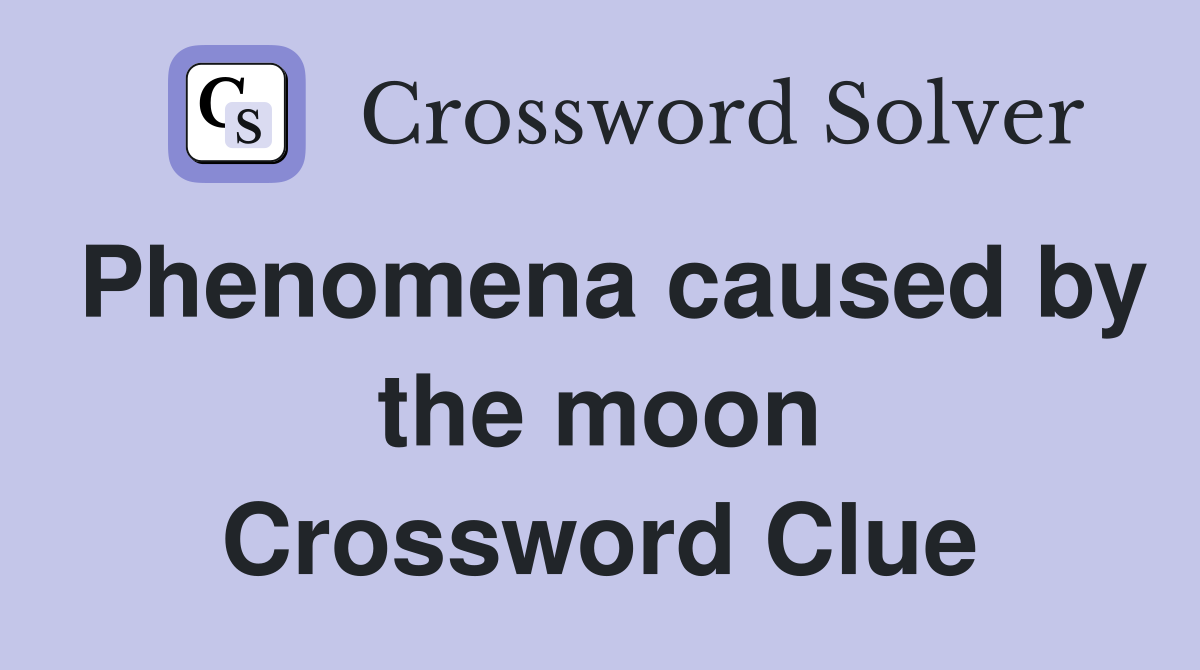 Phenomena caused by the moon Crossword Clue