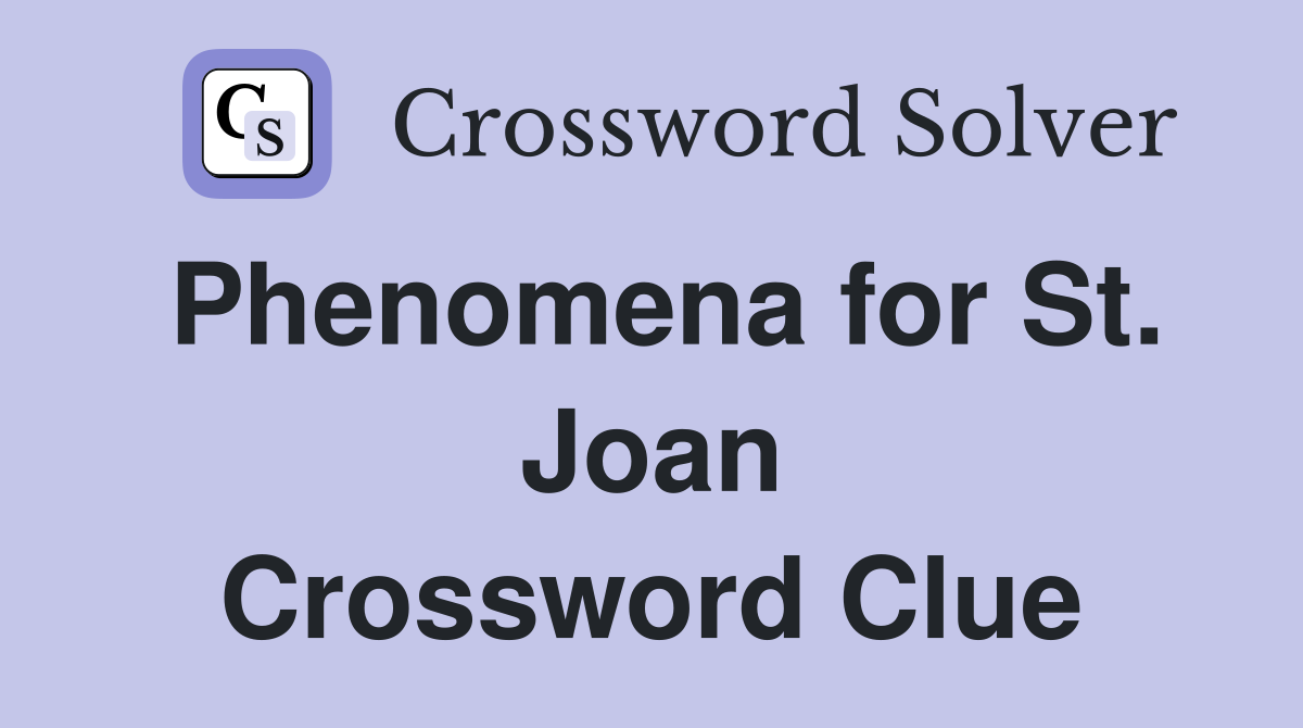 Phenomena for St. Joan Crossword Clue
