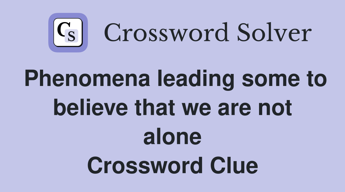 Phenomena leading some to believe that we are not alone Crossword Clue