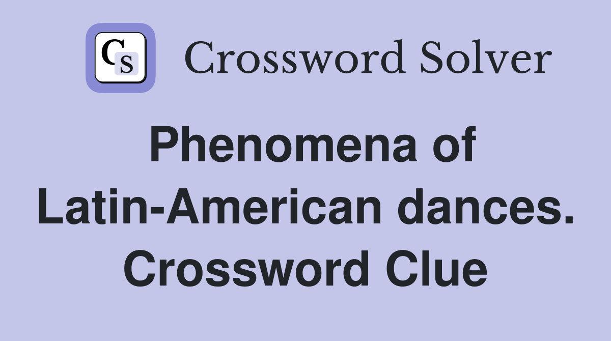 Phenomena of Latin-American dances. Crossword Clue