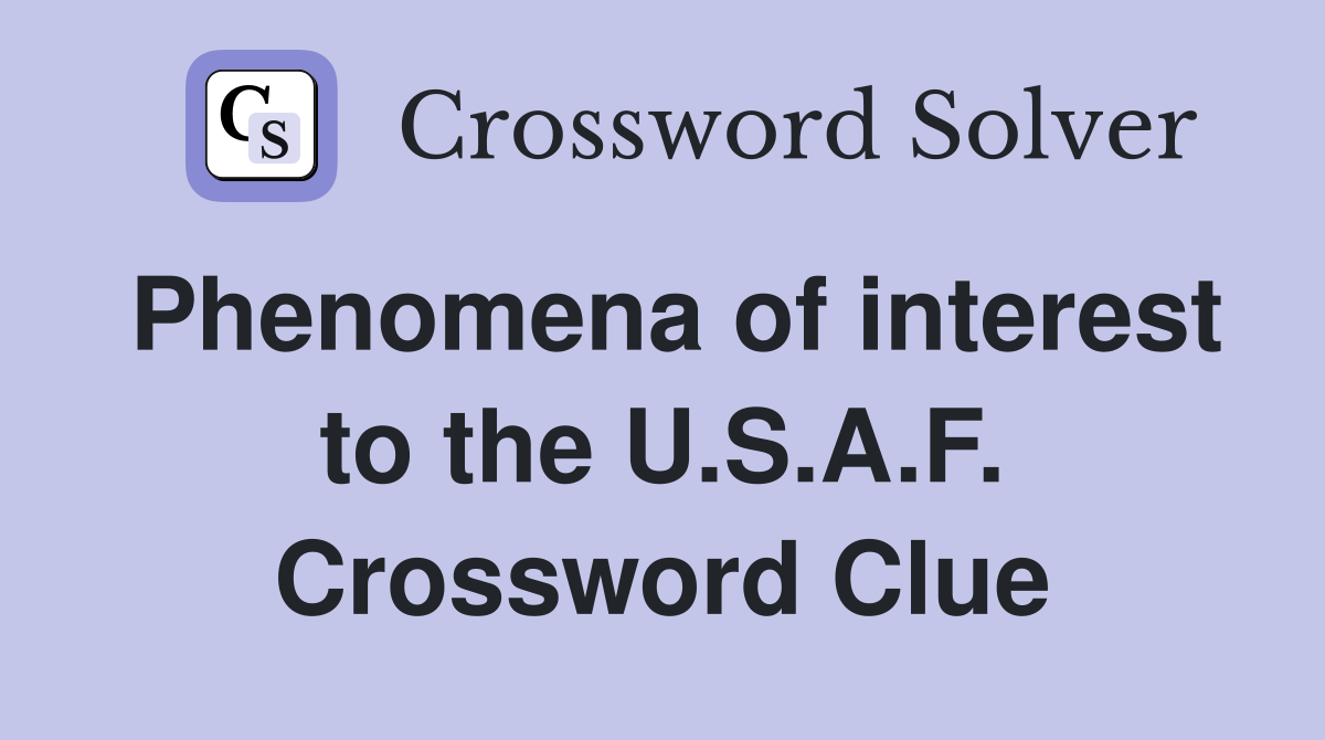 Phenomena of interest to the U.S.A.F. Crossword Clue