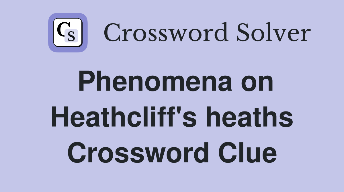 Phenomena on Heathcliff's heaths Crossword Clue