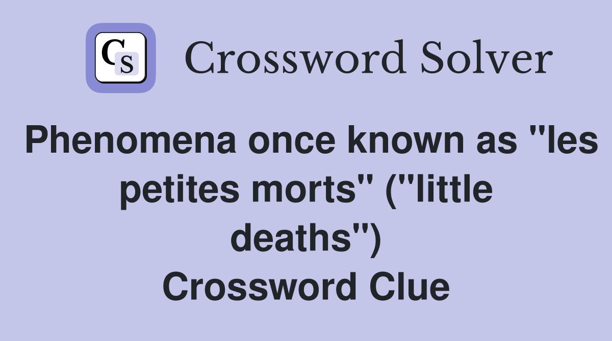 Phenomena once known as "les petites morts" ("little deaths") Crossword Clue