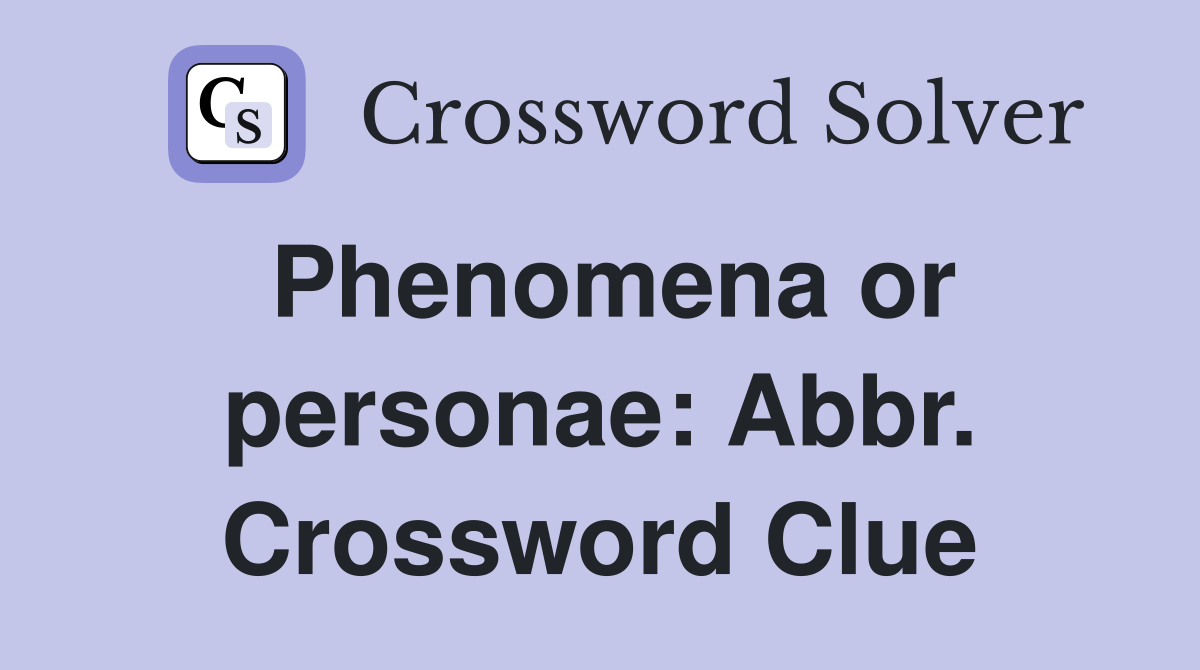 Phenomena or personae: Abbr. Crossword Clue